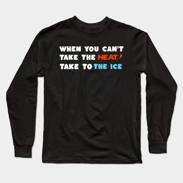 When you Can't Take the Heat, Take to the Ice Long Sleeve T-Shirt by Splaro